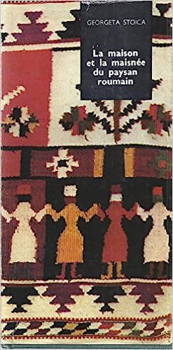 Georgea Stocia - La maison et la maisne du paysan roumain