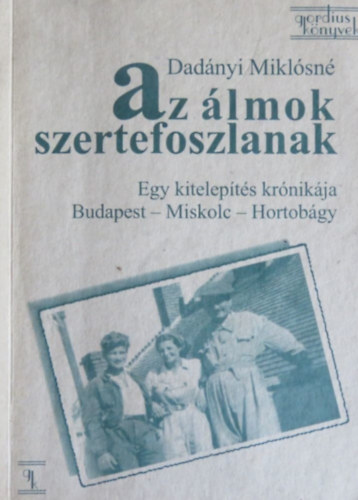 Dadnyi Miklsn - Az lmok szertefoszlanak (Egy kitelepts krnikja Budapest - Miskolc - Hortobgy)