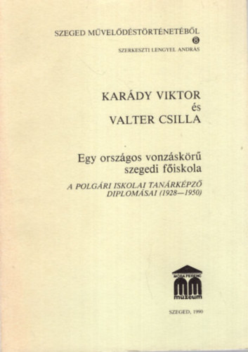 Lengyel Andr�s  (szerk.) - Kar�dy Viktor �s Valter Csilla - Egy orsz�gos vonz�sk�r� szegedi f�iskola ( A polg�ri iskolai tan�rk�pz� diplom�sai 1928-1950 )