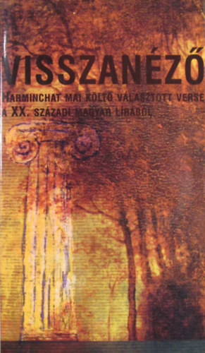K�ntor P�ter  (szerk.) - Visszan�z�. Harmichat mai k�lt� v�lasztott verse a XX. sz�zadi magyar.