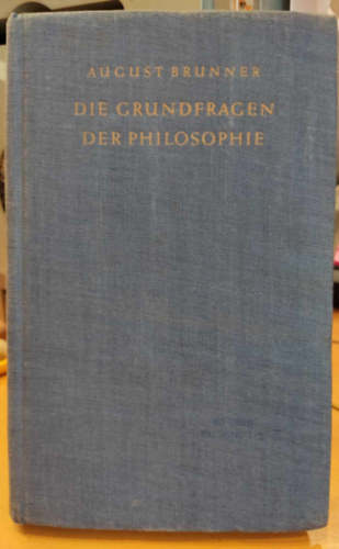 August Brunner - Die Grundfragen der Philosophie - Ein systematischer Aufbau)(A filozfia alapkrdsei - szisztematikus struktra)