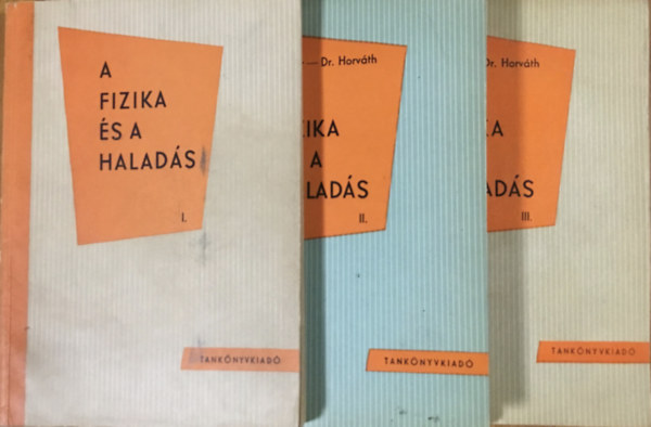 Fehr Imre-Dr. Horvth rpd - A fizika s a halads I-III.