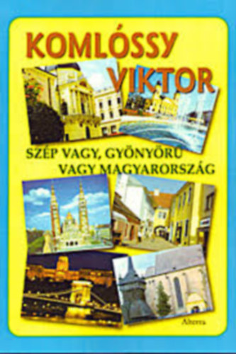 Komlóssy Viktor - Szép vagy, gyönyörű vagy Magyarország