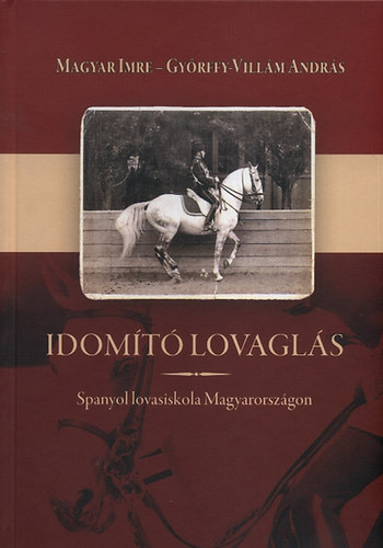 Magyari Imre; Gyrffy-Villm Andrs - Idomt lovagls - Spanyol lovasiskola Magyarorszgon