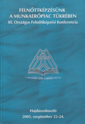 Szalay Sndor  (szerk.) - Felnttkpzsnk a munkaerpiac tkrben - III. Orszgos Felnttkpzsi Konferencia