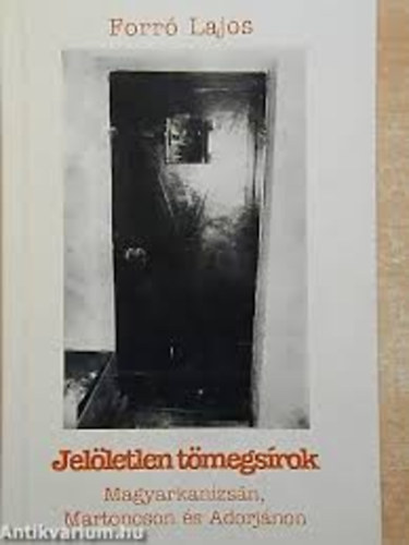 Forr Lajos - Jelletlen tmegsrok (Magyarkanizsn, Matonoson, Adorjnon)