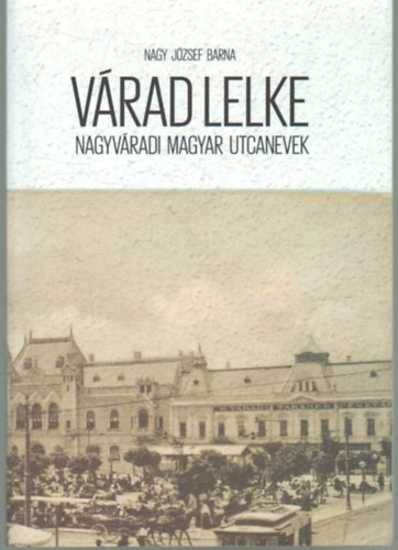 Nagy Jzsef Barna - Vrad lelke- Nagyvradi magyar utcanevek