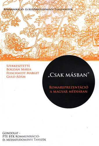 Bogdn Mria  (Szerk.); Feischmidt Margit (Szerk.); Guld dm (Szerk.) - "Csak msban" - Romareprezentci a magyar mdiban