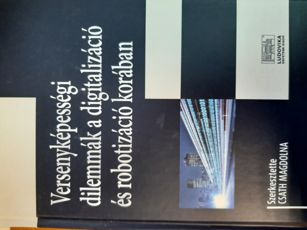 Csath Magdolna - Versenykpessgi dilemmk a digitalizci s robotizci korban