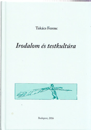 Tak�cs Ferenc - Irodalom �s testkult�ra