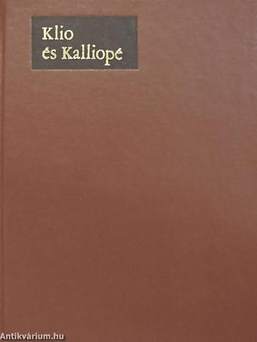 SZERZ Csehi Gyula - Klio s Kalliop KLI S KALLIOP - VAGY A TRTNELEM S AZ IRODALOM HATRAIRL