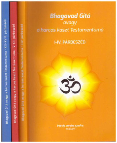 Atakm - Bhagavad Gt avagy a harcos kaszt Testamentuma I-XVIII. (3 ktetben)