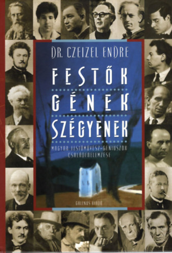 Dr. Czeizel Endre - Fest�k - g�nek - sz�gyenek (Magyar fest�m�v�sz-g�niuszok csal�dfaelemz�se)