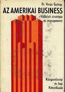 Dr. Varga Gy�rgy - Az amerikai business (v�llalati strat�gia �s management)