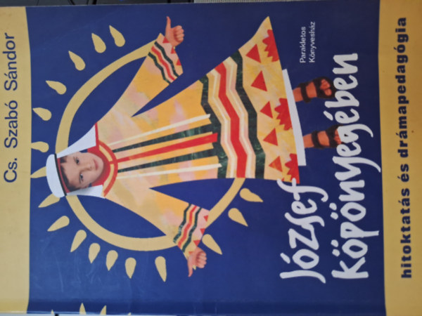 Cs. Szabó Sándor - József köpönyegében hitoktatás és drámapedagógia