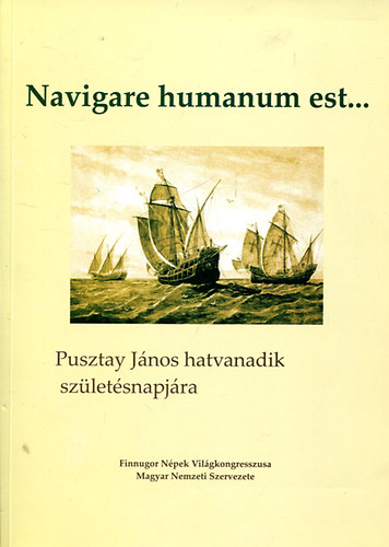Pomozi Pter  (szerk.) - Navigare humanum est... Pusztay Jnos hatvanadik szletsnapjra