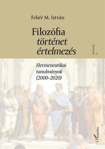 Fehr M. Istvn - Filozfia, trtnet, rtelmezs I. ktet