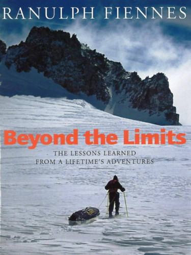 Ranulph Fiennes - Beyond the Limits - The lessons learned from a Lifetime's Adventures