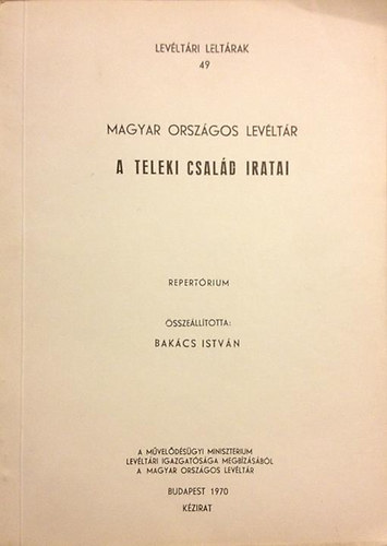 Bakács István (összeállította) - A Teleki család iratai - Repertórium (Magyar Országos Levéltár - Levéltári leltárak 49)