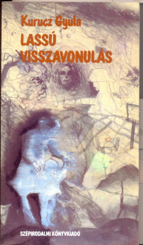 Kurucz Gyula - Lassú visszavonulás (elbeszélések)