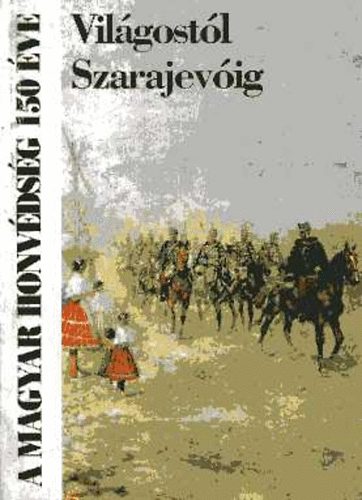 Dr. Gonda Andr�s - Vil�gost�l Szarajev�ig-A magyar honv�ds�g 150 �ve