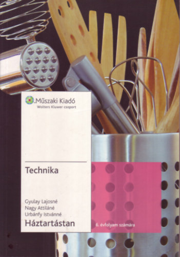 Gyulai Lajosn�-Nagy Attil�n�-Urb�nfy Istv�nn� - Technika - H�ztart�stan a 6. �vfolyam r�sz�re