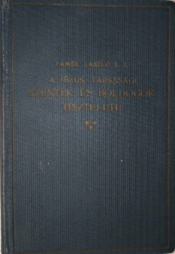 Pámer László (Szerk.) - A Jézus-Társasági Szentek és Boldogok tisztelete (Oktató és imádságos könyv Gonzaga Sz. Alajos háromszázados örömünnepének emlékére)