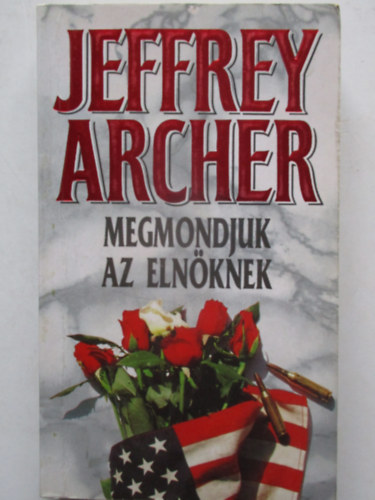 Jeffrey Archer - Megmondjuk az elnknek