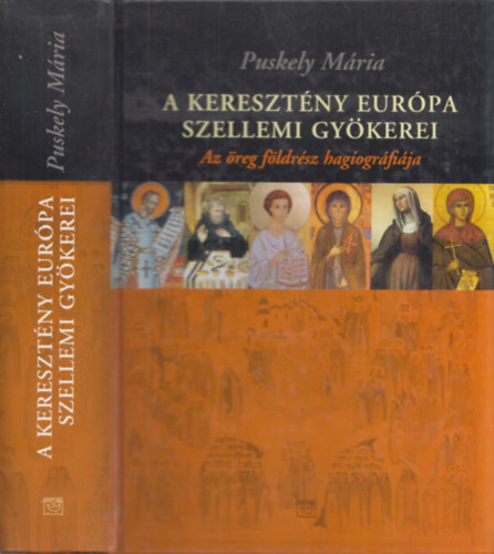 Puskely M�ria - A kereszt�ny Eur�pa szellemi gy�kerei. Az �reg f�ldr�sz hagiogr�fi�ja