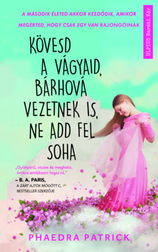 Phaedra Patrick - Kövesd a vágyaid, bárhová vezetnek is, ne add fel soha