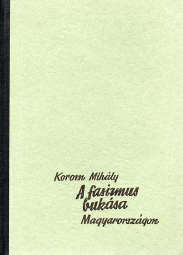 Korom Mihly - A fasizmus buksa Magyarorszgon