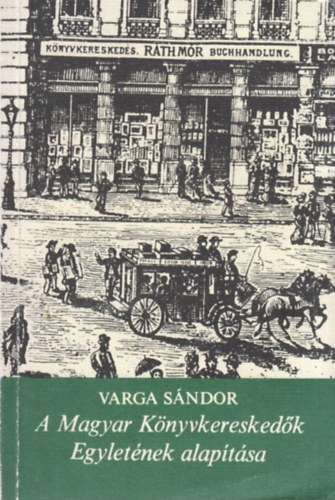 Varga S�ndor - A Magyar K�nyvkeresked�k Egylet�nek alap�t�sa