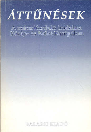 Bojt�r Endre  (szerk.) - �tt�n�sek (A sz�zadfordul� irodalma K�z�p- �s Kelet-Eur�p�ban)