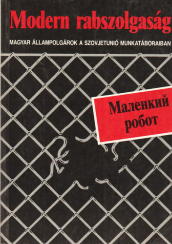 Füzes Miklós - Modern rabszolgaság - Magyar állampolgárok a Szovjetunió munkatáboraiban