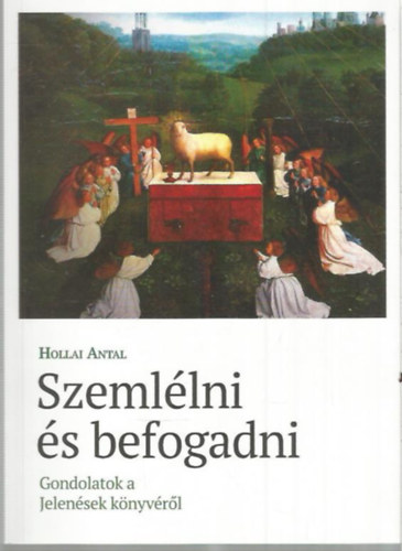 Hollai Antal - Szeml�lni �s befogadni - Gondolatok a Jelen�sek k�nyv�r�l