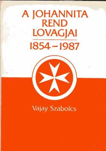 Vajay Szabolcs - A Johannita Rend lovagjai 1854-1987
