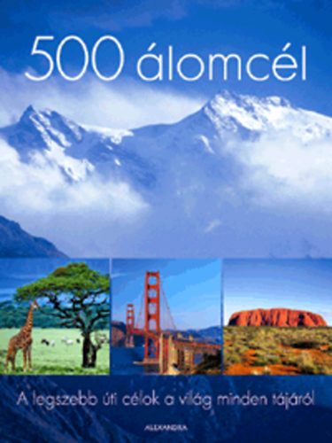 Kővári Sarolta  (szerk.) - 500 álomcél - A legszebb úti célok a világ minden tájáról