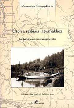 Hla; Ifj. Kodolnyi  (szerk.) - ton a szibriai atyafiakhoz (Jank Jnos oroszorszgi levelei)