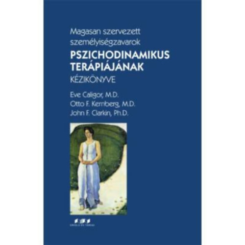 Otto F. Kernberg, John F. Clarkin Eve Caligor - Magasan szervezett szemlyisgzavarok pszichodinamikus terpijnak kziknyve
