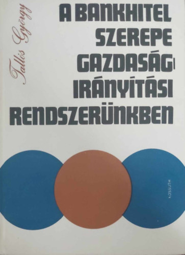 SZERZ� Tall�s Gy�rgy - A bankhitel szerepe gazdas�gir�ny�t�si rendszer�nkben