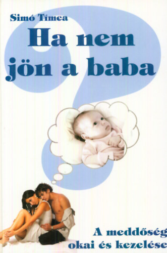 Simó Tímea - Ha nem jön a baba - A meddőség okai és kezelése