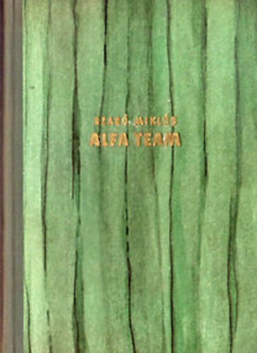 Szab Mikls - Alfa team (Az amerikai klnleges hadsereg egyik katonjnak letregnye)