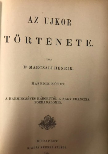 Dr. Marczali Henrik - Az Ujkor T�rt�nete II. k�tet - A harmincz�ves h�bor�t�l a nagy franczia forradalomig