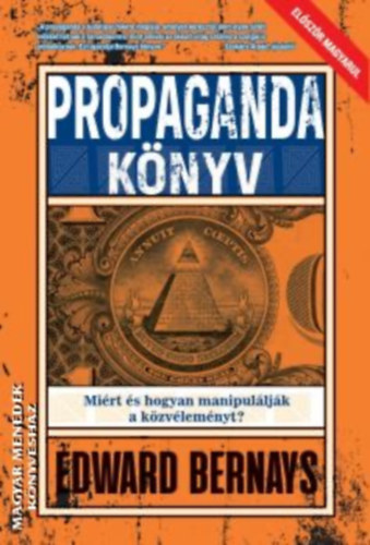 Edward Bernays - Propagandak�nyv - Mi�rt �s hogyan manipul�lj�k a k�zv�lem�nyt?