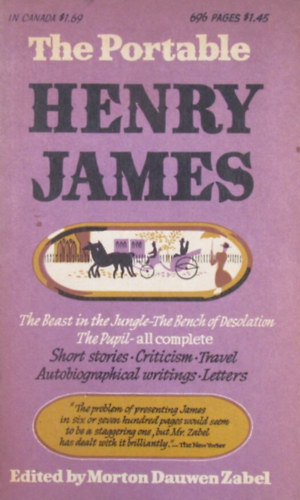 Morton Dauwen Zabel  (Edit.) - The Portable Henry James. The Beast in the Jungle - The Bench of Desolation - The Pupil - all complete. Short Stories - Criticism - Travel - Autobiographical writings - Letters