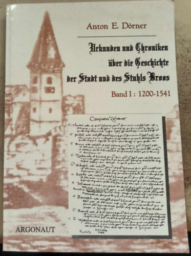 Anton E. D�rner - Erkunden und Chroniken �ber die Geschichte der Stadt und des Stuhls Broos Band I: 1200-1541