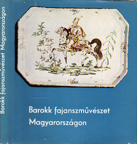 Szerk.: Krner va Kiss kos - Barokk fajanszmvszet Magyarorszgon (Holics s Tata)