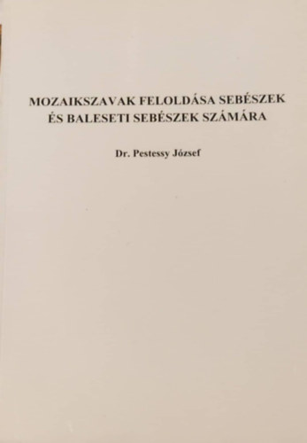 Dr. Pestessy Jzsef - Mozaikszavak feloldsa sebszek s baleseti sebszek szmra