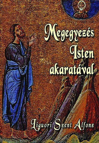 Liguoriszt. Alfonz - Megegyez�s Isten akarat�val