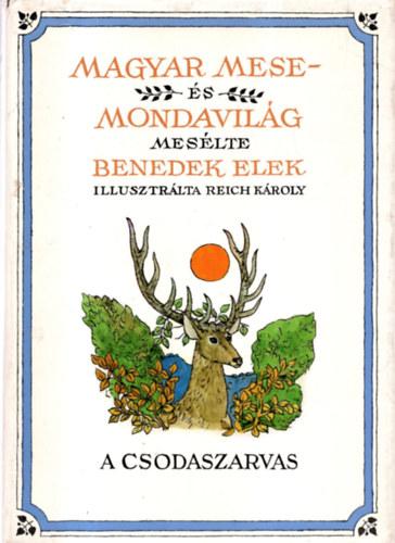 Bendek Elek; Reich Kroly  (rajzolta) - Magyar mese-s mondavilg I. - A csodaszarvas